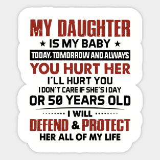 My Daughter Is My Baby Today Tomorrow And Always You Hurt I Will Hurt You I Dont Care If She Is Day Or 50 Years Old I Will Defend And Protect Her All Of My Life Daughter Sticker